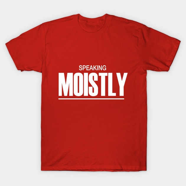 Speaking Moistly T-Shirt by Juggertha
